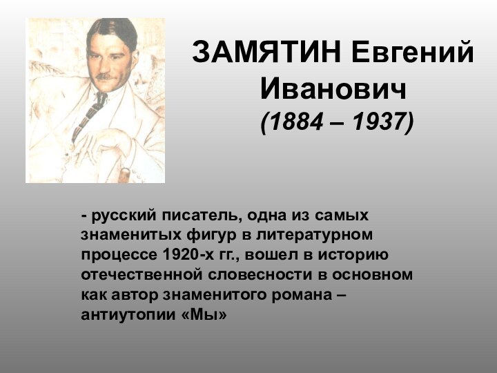 ЗАМЯТИН Евгений Иванович  (1884 – 1937)- русский писатель, одна из самых