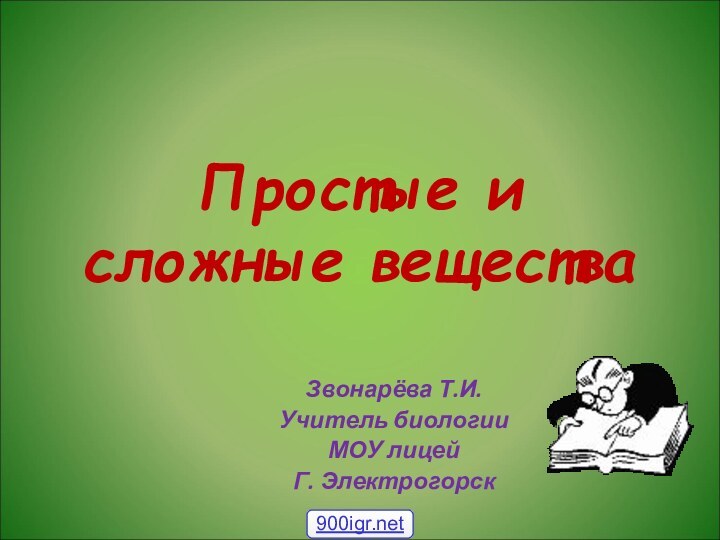 Простые и сложные веществаЗвонарёва Т.И.Учитель биологииМОУ лицейГ. Электрогорск