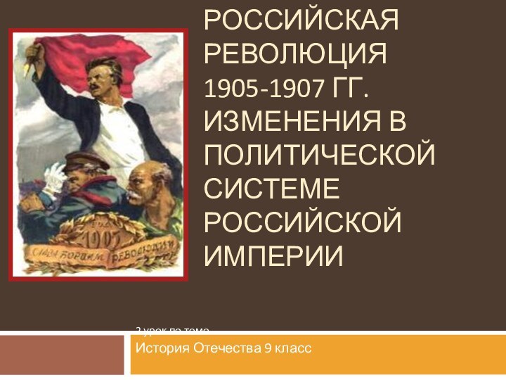 ПЕРВАЯ РОССИЙСКАЯ РЕВОЛЮЦИЯ 1905-1907 ГГ. ИЗМЕНЕНИЯ В ПОЛИТИЧЕСКОЙ СИСТЕМЕ РОССИЙСКОЙ ИМПЕРИИ 2