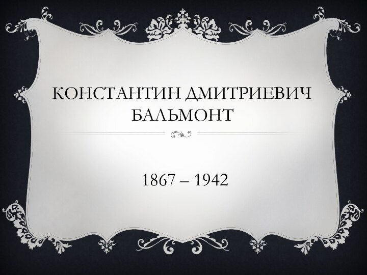 Константин Дмитриевич Бальмонт1867 – 1942