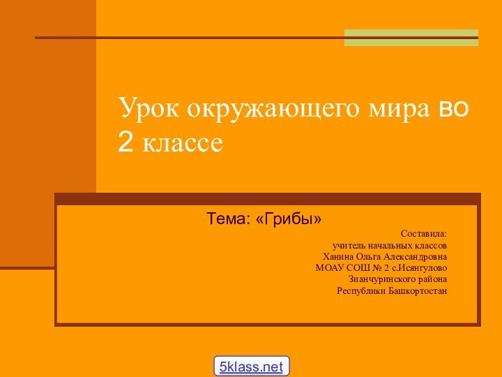 Урок окружающего мира во 2 классеТема: «Грибы»Составила:учитель начальных классов