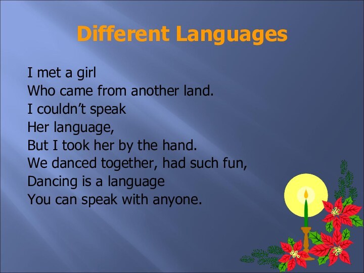 Different LanguagesI met a girlWho came from another land.I couldn’t speakHer language,But