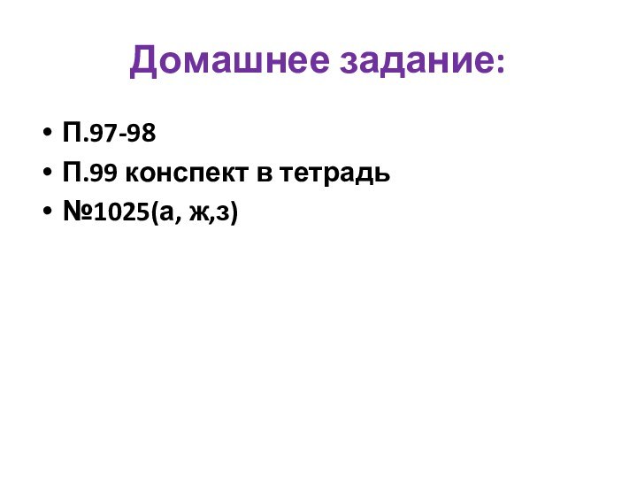 Домашнее задание:П.97-98П.99 конспект в тетрадь№1025(а, ж,з)