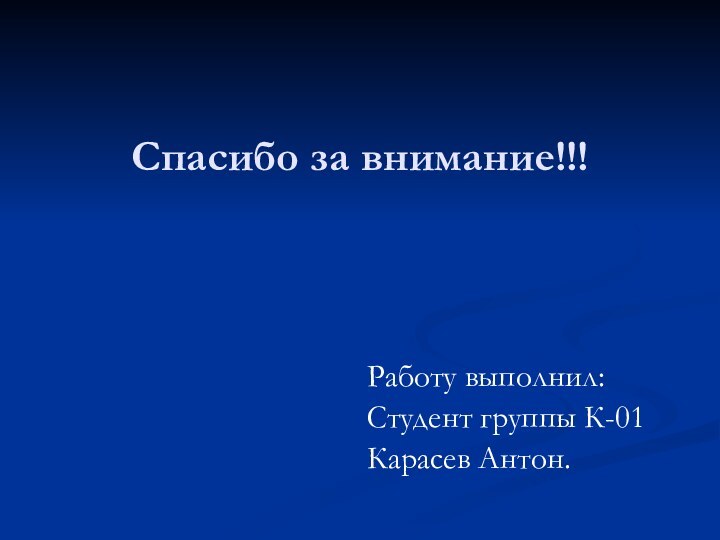 Спасибо за внимание!!!Работу выполнил:Студент группы К-01Карасев Антон.