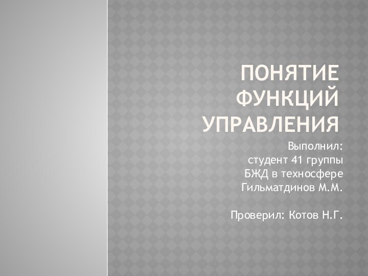 Понятие функций управленияВыполнил:студент 41 группыБЖД в техносфереГильматдинов М.М. Проверил: Котов Н.Г.