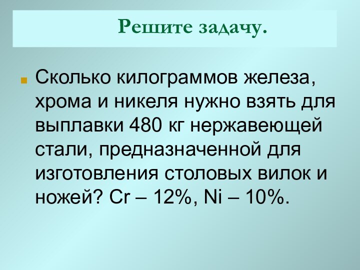 Решите задачу. Сколько килограммов железа, хрома и никеля нужно взять для выплавки