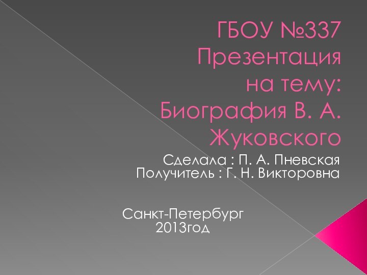 ГБОУ №337 Презентация на тему: Биография В. А. ЖуковскогоСделала : П. А.