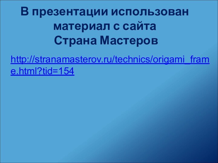 http://stranamasterov.ru/technics/origami_frame.html?tid=154В презентации использован материал с сайта  Страна Мастеров