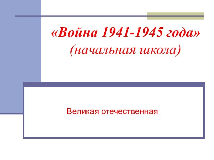 «Война 1941-1945 года» (начальная школа)Великая отечественная