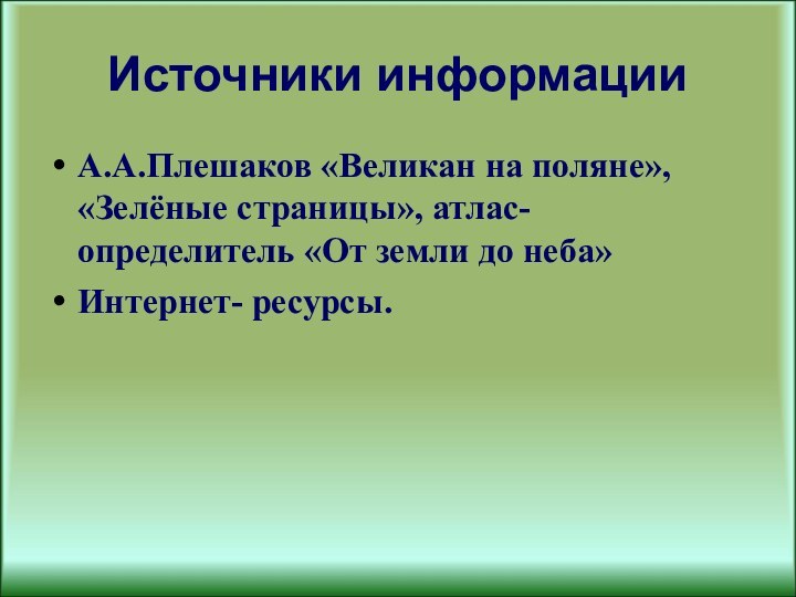 Источники информацииА.А.Плешаков «Великан на поляне», «Зелёные страницы», атлас-определитель «От земли до неба»Интернет- ресурсы.