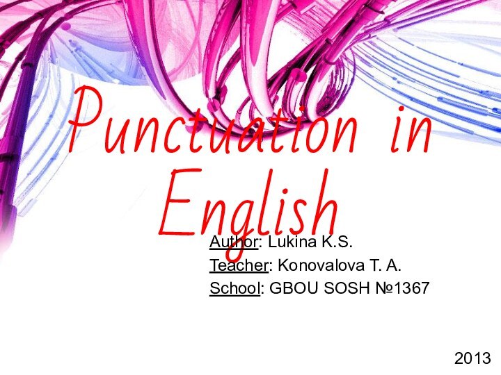 Punctuation in EnglishAuthor: Lukina K.S.Teacher: Konovalova T. A.School: GBOU SOSH №1367