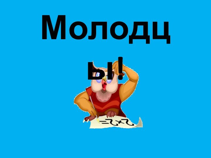 Молодцы!