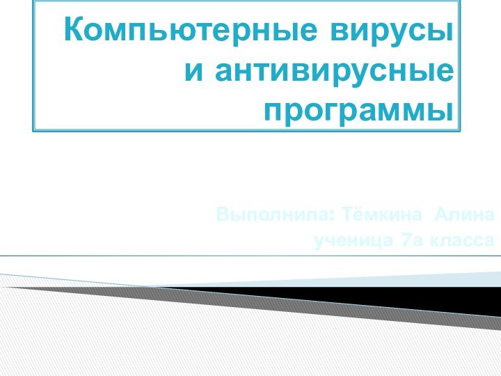 Выполнила: Тёмкина Алина ученица 7а класса Компьютерные вирусы и антивирусные программы