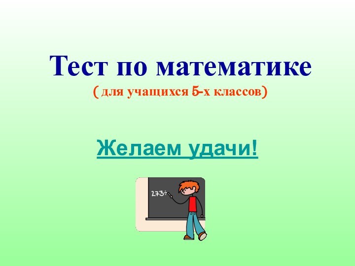 Тест по математике ( для учащихся 5-х классов)Желаем удачи!