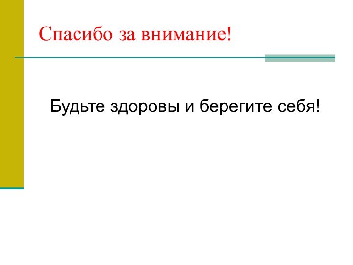 Спасибо за внимание!Будьте здоровы и берегите себя!