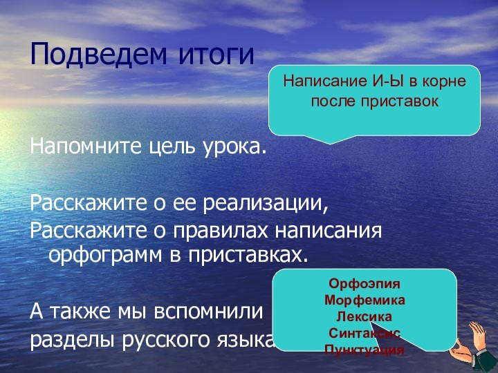 Подведем итоги Напомните цель урока.Расскажите о ее реализации,Расскажите о правилах написания орфограмм