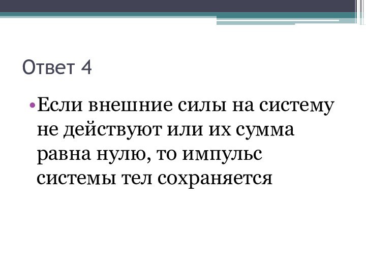 Ответ 4Если внешние силы на систему не действуют или их сумма равна