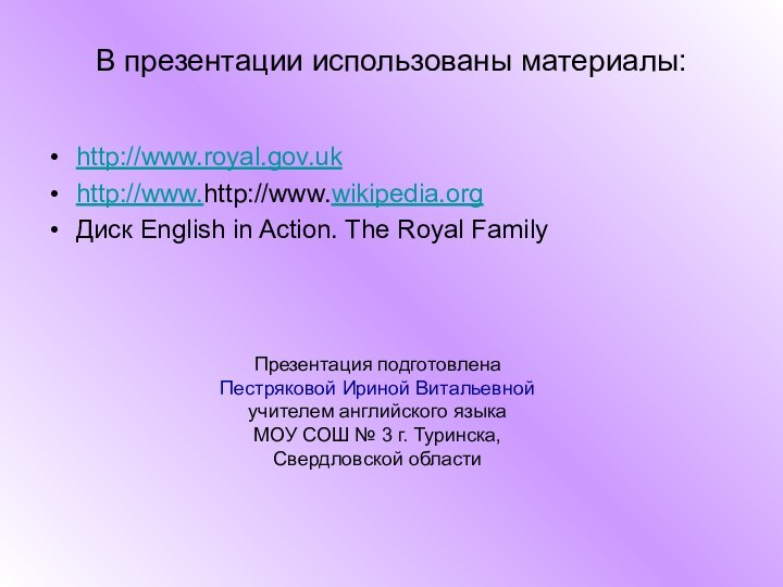 В презентации использованы материалы:http://www.royal.gov.ukhttp://www.http://www.wikipedia.orgДиск English in Action. The Royal FamilyПрезентация подготовленаПестряковой Ириной