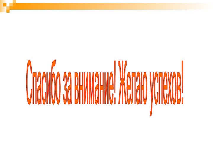 Спасибо за внимание! Желаю успехов!