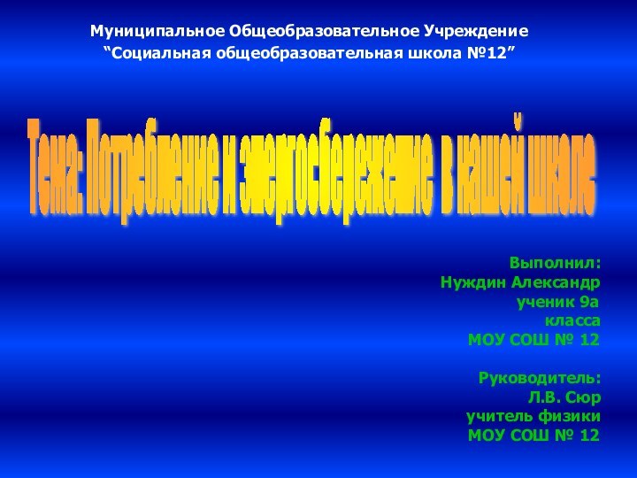 Муниципальное Общеобразовательное Учреждение “Социальная общеобразовательная школа №12” Тема: Потребление и энергосбережение