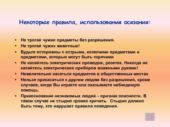 Некоторые правила, использования осязания:Не трогай чужие предметы без разрешения.Не трогай чужих животных!Будьте