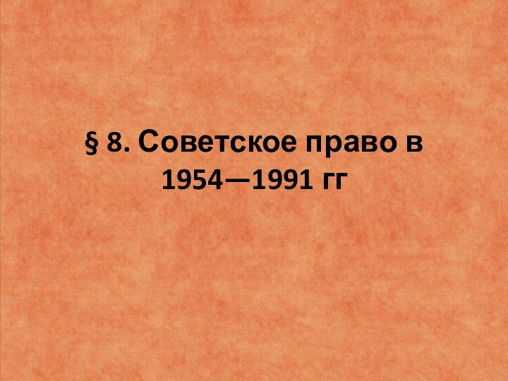 § 8. Советское право в 1954—1991 гг