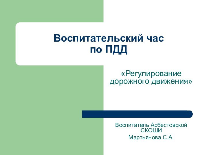 Воспитательский час  по ПДД«Регулирование дорожного движения»Воспитатель Асбестовской СКОШИМартьянова С.А.