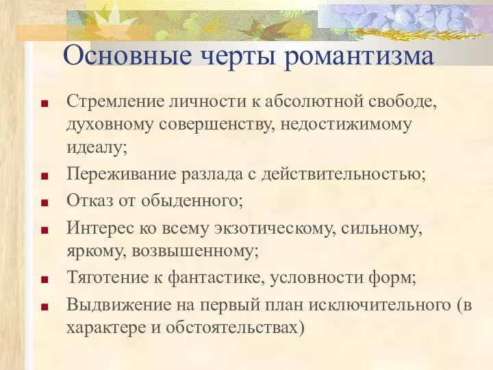 Основные черты романтизмаСтремление личности к абсолютной свободе, духовному совершенству, недостижимому идеалу;Переживание разлада