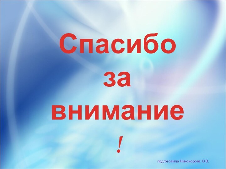 Спасибо за внимание !подготовила Никонорова О.В.