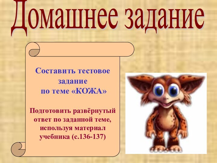 Домашнее заданиеСоставить тестовое задание по теме «КОЖА»Подготовить развёрнутый ответ по заданной теме, используя материал учебника (с.136-137)