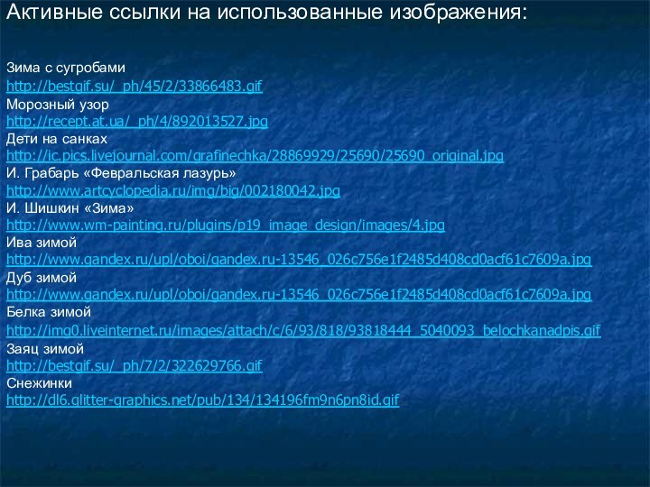 Активные ссылки на использованные изображения:Зима с сугробамиhttp://bestgif.su/_ph/45/2/33866483.gif Морозный узорhttp://recept.at.ua/_ph/4/892013527.jpgДети на санкахhttp://ic.pics.livejournal.com/grafinechka/28869929/25690/25690_original.jpgИ. Грабарь