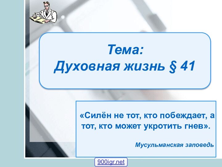 Тема: Духовная жизнь § 41«Силён не тот, кто побеждает, а тот, кто может укротить гнев».Мусульманская заповедь