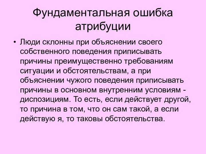 Фундаментальная ошибка атрибуцииЛюди склонны при объяснении своего собственного поведения приписывать причины преимущественно