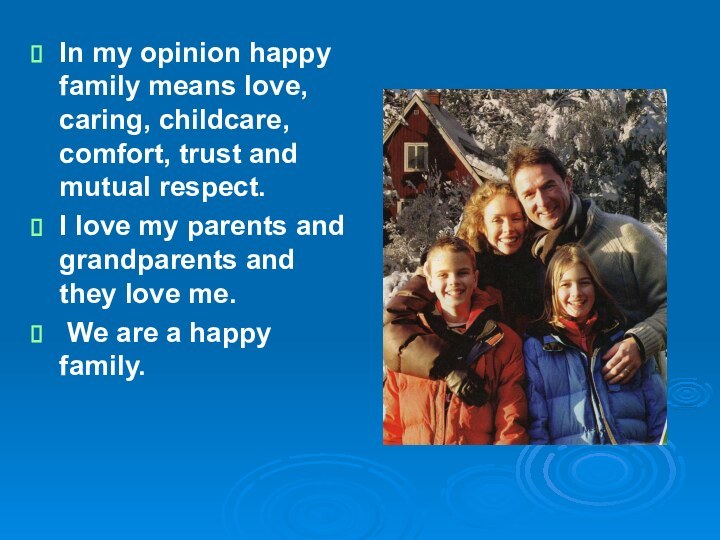 In my opinion happy family means love, caring, childcare, comfort, trust and