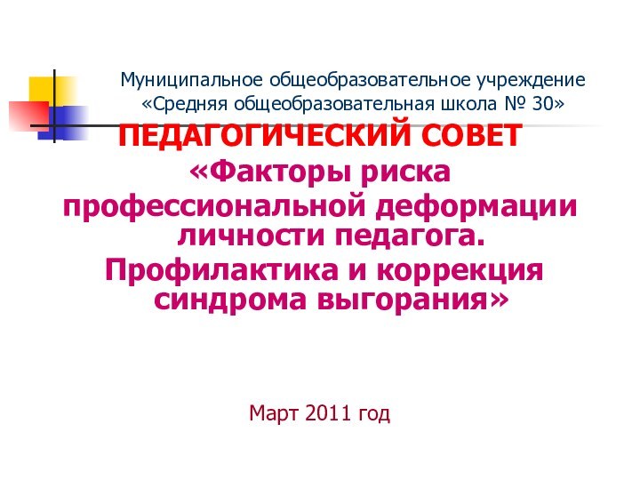 Муниципальное общеобразовательное учреждение «Средняя общеобразовательная школа № 30»ПЕДАГОГИЧЕСКИЙ СОВЕТ«Факторы риска профессиональной деформации