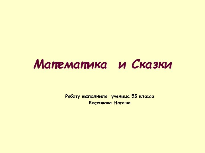 Математика и Сказки Работу выполнила ученица 5Б класса  Косенкова Наташа