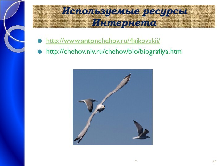 Используемые ресурсы Интернетаhttp://www.antonchehov.ru/4aikovskii/http://chehov.niv.ru/chehov/bio/biografiya.htm*