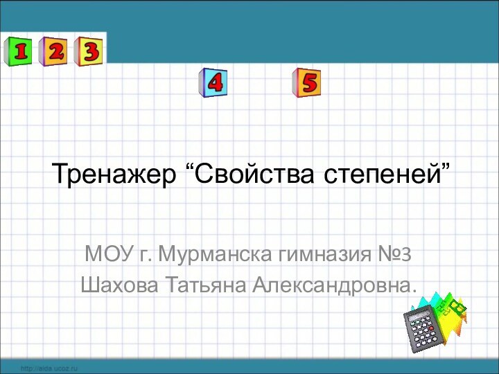 Тренажер “Свойства степеней”МОУ г. Мурманска гимназия №3Шахова Татьяна Александровна.