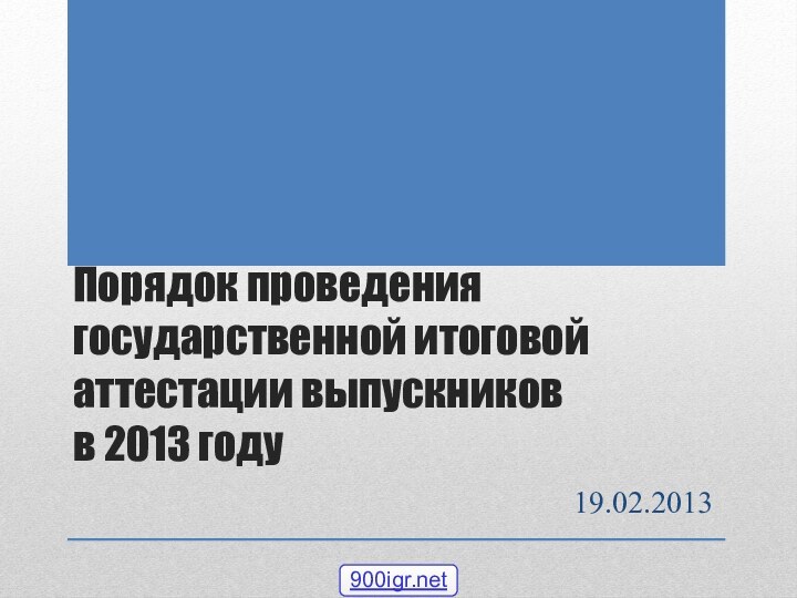 Порядок проведения государственной итоговой аттестации выпускников  в 2013 году19.02.2013