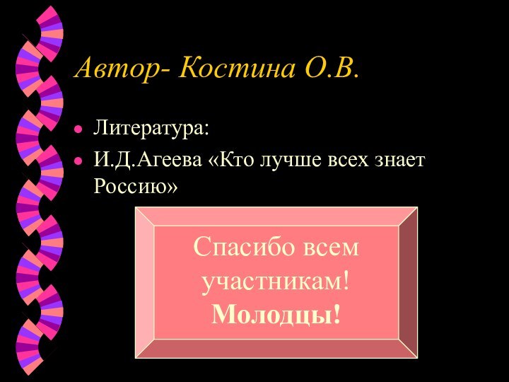 Автор- Костина О.В.Литература:И.Д.Агеева «Кто лучше всех знает Россию»Спасибо всем участникам!Молодцы!