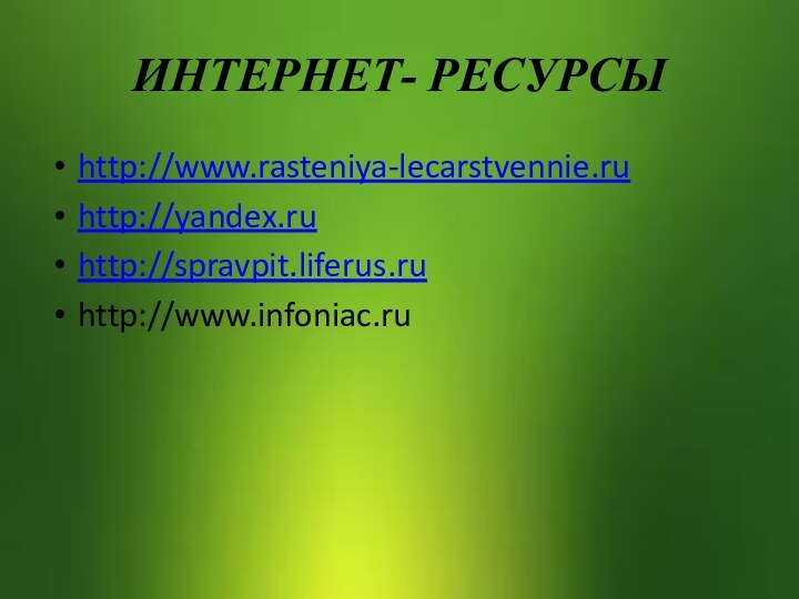 ИНТЕРНЕТ- РЕСУРСЫhttp://www.rasteniya-lecarstvennie.ruhttp://yandex.ruhttp://spravpit.liferus.ruhttp://www.infoniac.ru