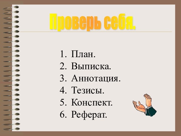 Проверь себя.План.Выписка.Аннотация.Тезисы.Конспект.Реферат.