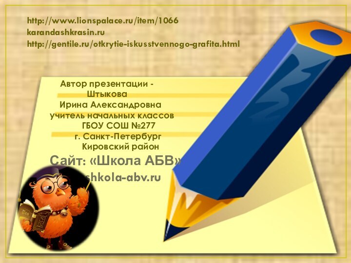 http://www.lionspalace.ru/item/1066karandashkrasin.ruhttp://gentile.ru/otkrytie-iskusstvennogo-grafita.html  Автор презентации -