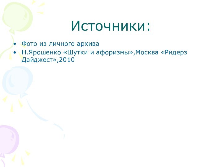 Источники:Фото из личного архиваН.Ярошенко «Шутки и афоризмы»,Москва «Ридерз Дайджест»,2010