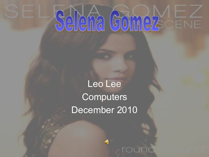 Leo LeeComputersDecember 2010Selena Gomez