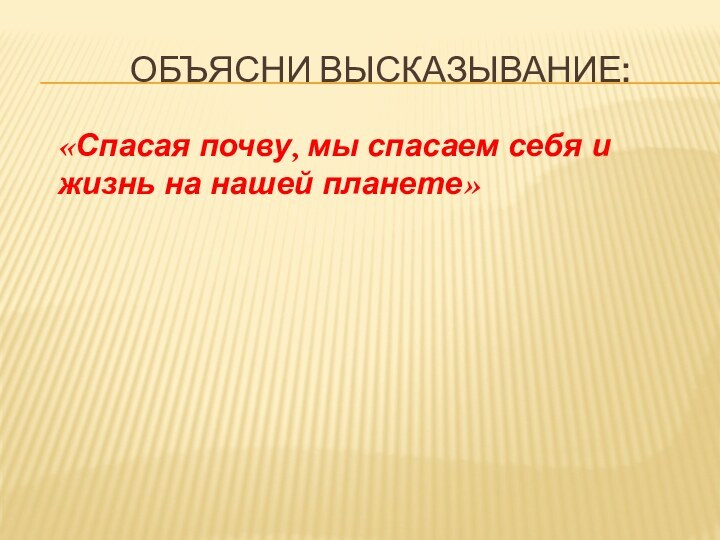 объясни высказывание:  «Спасая почву,