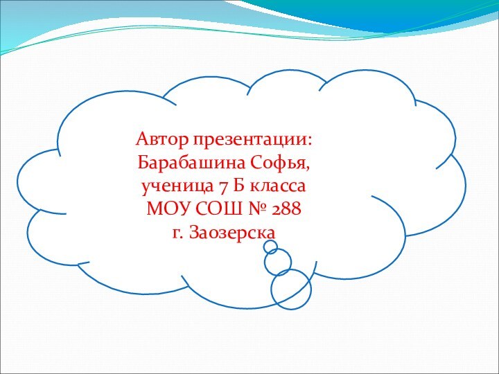 Автор презентации:Барабашина Софья,ученица 7 Б классаМОУ СОШ № 288г. Заозерска