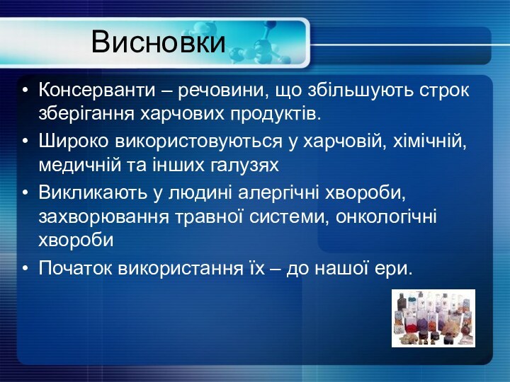 ВисновкиКонсерванти – речовини, що збільшують строк зберігання харчових продуктів.Широко використовуються у харчовій,