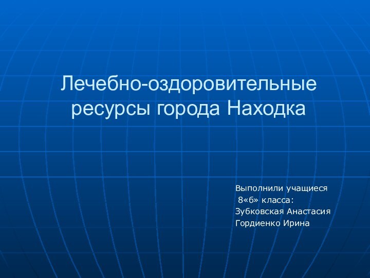 Лечебно-оздоровительные ресурсы города НаходкаВыполнили учащиеся 8«б» класса:Зубковская АнастасияГордиенко Ирина