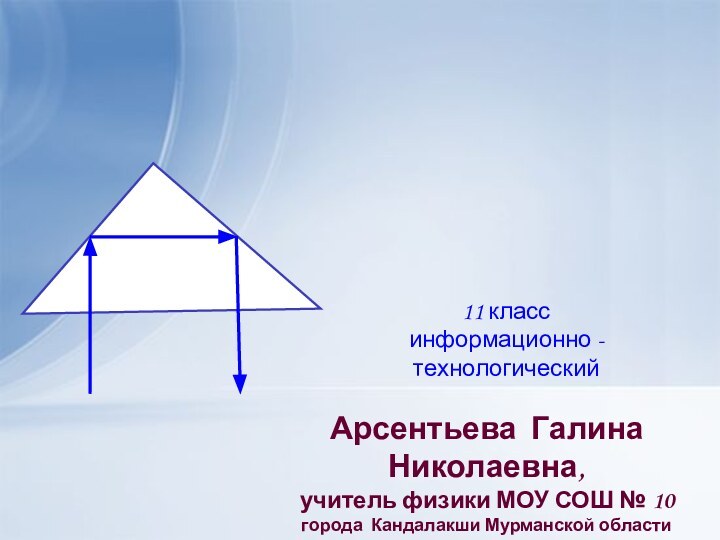 Арсентьева Галина Николаевна, учитель физики МОУ СОШ № 10города Кандалакши Мурманской областиПолное